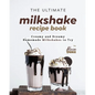 The Ultimate Milkshake Recipe Book: Creamy and Dreamy Homemade Milkshakes to Try - Paperback