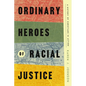 Ordinary Heroes of Racial Justice: A History of Christians in Action - Hardcover