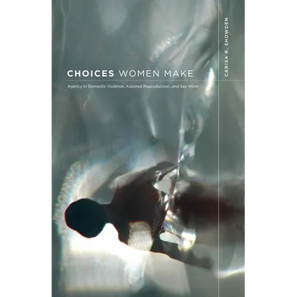 Choices Women Make: Agency in Domestic Violence, Assisted Reproduction, and Sex Work - Paperback
