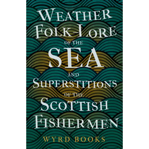 Weather Folk-Lore of the Sea and Superstitions of the Scottish Fishermen - Paperback