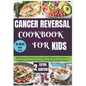 Cancer Reversal Cookbook for Kids: Nutritious and Delicious Recipes with Expert Guidance to Empower Young Warriors in Their Fight Against Cancer - Paperback