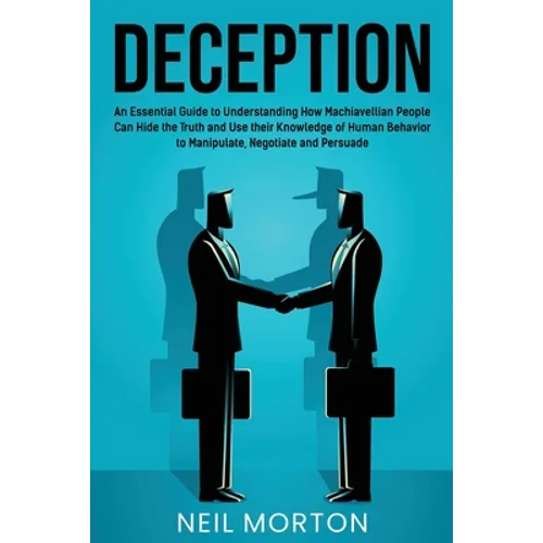 Deception: An Essential Guide to Understanding How Machiavellian People Can Hide the Truth and Use their Knowledge of Human Behav - Paperback