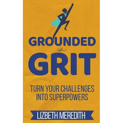 Grounded in Grit: Turn Your Challenges Into Superpowers - Paperback