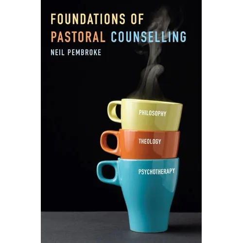 Foundations of Pastoral Counselling: Integrating Philosophy, Theology, and Psychotherapy - Paperback