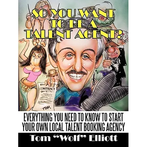 So You Want to Be a Talent Agent?: Everything You Need to Know to Start Your Own Local Talent Booking Agency - Paperback