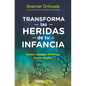 Transforma Las Heridas de Tu Infancia: Rechazo - Abandono - Humillación - Traición - Injusticia / Transform the Wounds of Your Childhood - Paperback