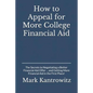 How to Appeal for More College Financial Aid: The Secrets to Negotiating a Better Financial Aid Offer ... and Getting More Financial Aid in the First - Paperback