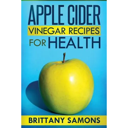 Apple Cider Vinegar Recipes for Health - Paperback