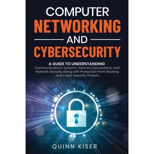 Computer Networking and Cybersecurity: A Guide to Understanding Communications Systems, Internet Connections, and Network Security Along with Protecti - Paperback