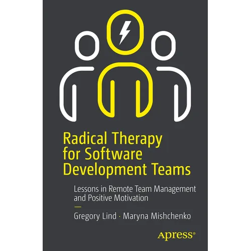 Radical Therapy for Software Development Teams: Lessons in Remote Team Management and Positive Motivation - Paperback