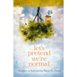 Let's Pretend We're Normal: Adventures in Rediscovering How to Be a Family - Paperback