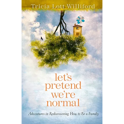 Let's Pretend We're Normal: Adventures in Rediscovering How to Be a Family - Paperback