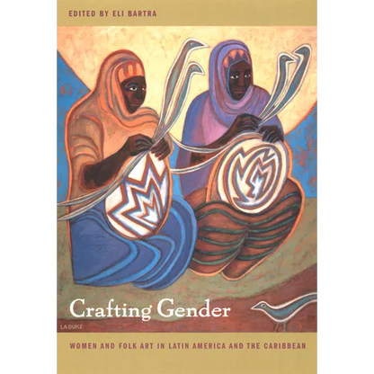 Crafting Gender: Women and Folk Art in Latin America and the Caribbean - Paperback