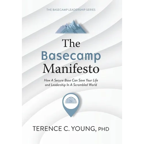 The Basecamp Manifesto: How A Secure Base Can Save Your Life and Leadership In A Scrambled World - Hardcover