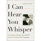 I Can Hear You Whisper: An Intimate Journey Through the Science of Sound and Language - Paperback