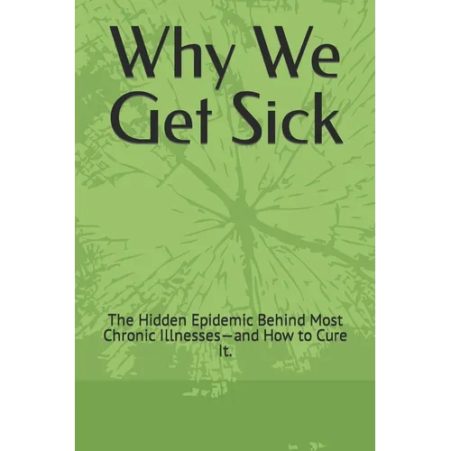 Why We Get Sick: The Hidden Epidemic Behind Most Chronic Illnesses-and How to Cure It. - Paperback