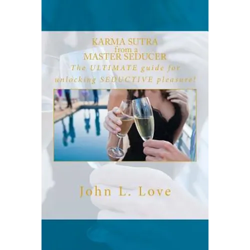 Karma sutra from a master seducer: The ULTIMATE guide for unlocking SEDUCTIVE pleasure! - Paperback