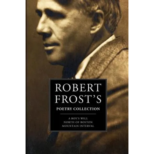 Robert Frost's Poetry Collection: A Boy's Will, North of Boston, Mountain Interval - Paperback