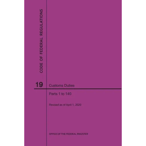 Code of Federal Regulations Title 19, Customs Duties, Parts 1-140, 2020 - Paperback