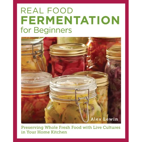 Real Food Fermentation for Beginners: Preserving Whole Fresh Food with Live Cultures in Your Home Kitchen - Paperback