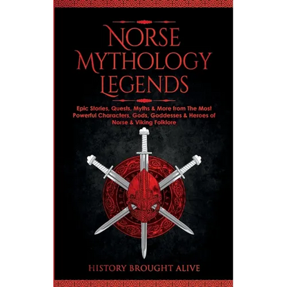 Norse Mythology Legends: Epic Stories, Quests, Myths & More from The Most Powerful Characters, Gods, Goddesses & Heroes of Norse & Viking Folklore - Paperback