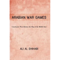 Arabian War Games: Cataclysmic Wars Redraw the Map of the Middle East - Hardcover