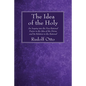 The Idea of the Holy: An Inquiry Into the Non-Rational Factor in the Idea of the Divine and Its Relation to the Rational - Hardcover