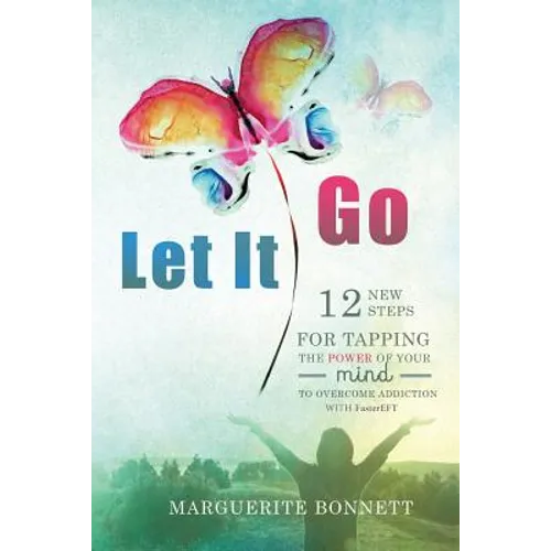 Let It Go: 12 New Steps for Tapping The Power of Your Mind to Overcome Addiction with FasterEFT - Paperback