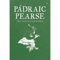 Padraic Pearse: The Collected Works - Hardcover