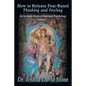 How to Release Fear-Based Thinking and Feeling: An In-Depth Study of Spiritual Psychology Vol. 1 - Paperback