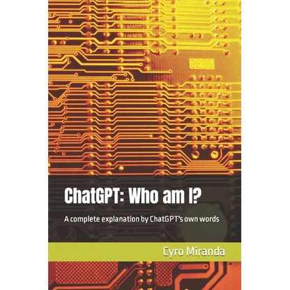 ChatGPT: Who am I?: A complete explanation by ChatGPT's own words - Paperback