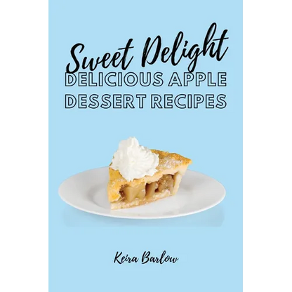 Sweet Delights: Delicious Apple Dessert Recipes - Paperback