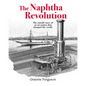 The Naphtha Revolution: The Untold Story of an Invention That Changed the World - Hardcover
