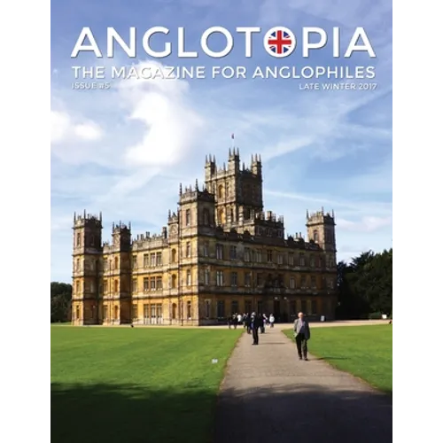 Anglotopia Magazine - Issue #5 - The Anglophile Magazine Downton Abbey, WI, Alfred the Great, The Spitfire, London Uncovered and More!: The Anglophile - Paperback