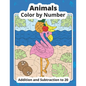 Color by Number Addition and Subtraction Animals: Math Coloring Book - Paperback