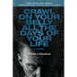 Crawl on Your Belly All the Days of Your Life - Paperback