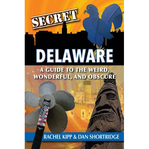 Secret Delaware: A Guide to the Weird, Wonderful, and Obscure - Paperback