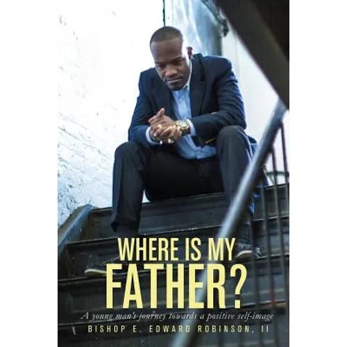 Where is my Father?: A young man's journey towards a positive self image - Paperback