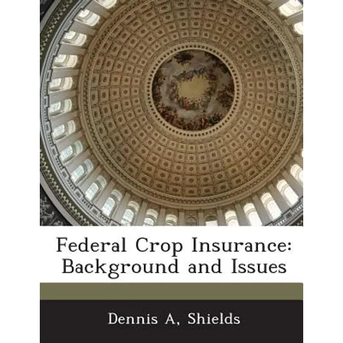 Federal Crop Insurance: Background and Issues - Paperback