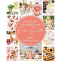 Everyday Celebrations from Scratch: Easy Recipes and Crafts for Everyday Celebrations - Hardcover