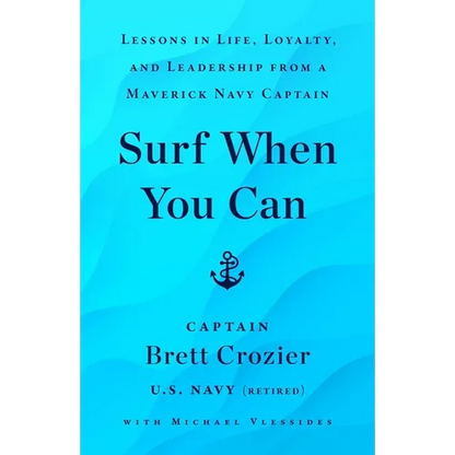 Surf When You Can: Lessons in Life, Loyalty, and Leadership from a Maverick Navy Captain - Hardcover