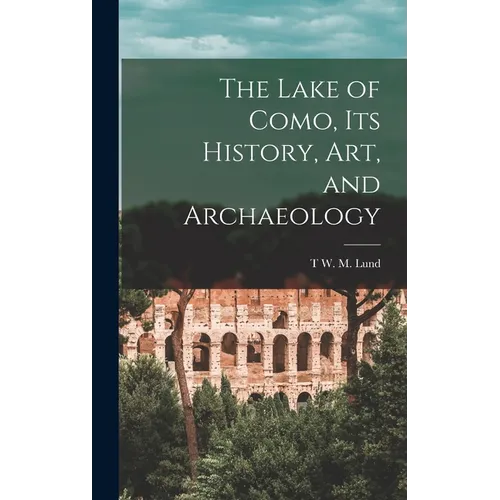 The Lake of Como, its History, art, and Archaeology - Hardcover