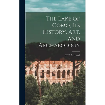 The Lake of Como, its History, art, and Archaeology - Hardcover