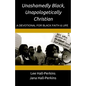 Unashamedly Black, Unapologetically Christian: A Devotional for Black Faith and Life - Paperback