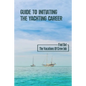 Guide To Initiating The Yachting Career: Find Out The Vacations Of Crew Job: Yachting Crew Job - Paperback