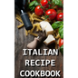 Italian Recipe Cookbook: Delicious and Healthy Italian Meals: Italian Cooking - Paperback