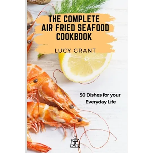 The Complete Air Fried Seafood Cookbook: 50 Dishes for your Everyday Life - Paperback