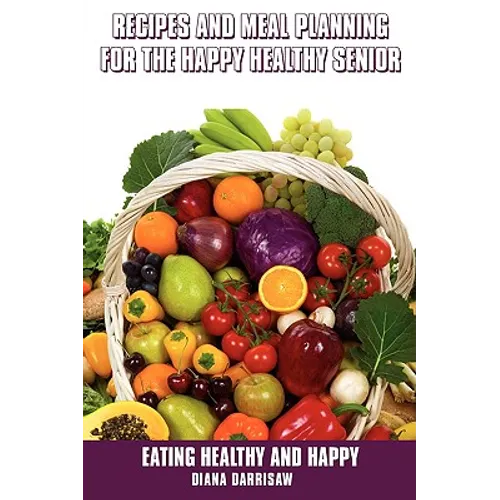 Recipes and Meal Planning for the Happy Healthy Senior - Paperback