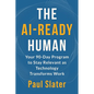 The AI-Ready Human: Your 90-Day Program to Stay Relevant as Technology Transforms Work - Paperback