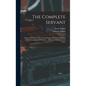 The Complete Servant: Being A Practical Guide To The Peculiar Duties And Business Of All Descriptions Of Servants ... With Useful Receipts And Tables - Hardcover